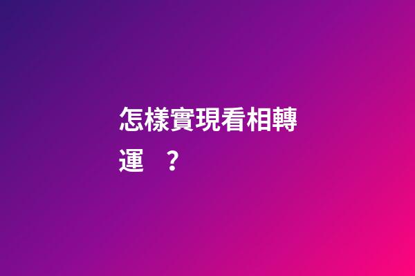 怎樣實現看相轉運？